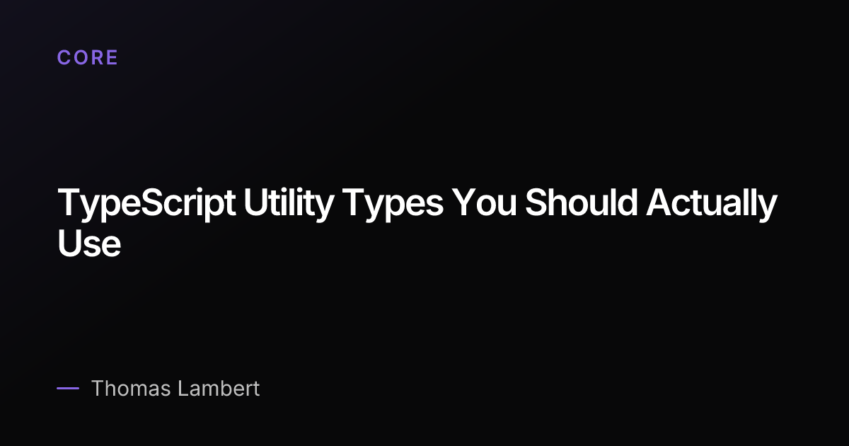 TypeScript Utility Types You Should Actually Use | Thomas Lambert